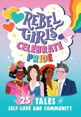Rebel Girls Celebrate Pride: 25 Tales of Self-Love and Community: 25 Tales of Self-Love and Community