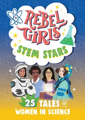 Rebel Girls Stem Stars: 25 Tales of Women in Science: 25 Tales of Women in Science