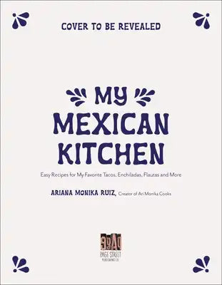 My Mexican Kitchen: Easy Recipes for My Favorite Tacos, Enchiladas, Flautas and More