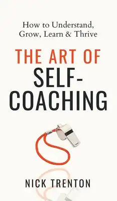 The Art of Self-Coaching: How to Understand, Grow, Learn, & Thrive