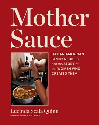 Mother Sauce: Italian American Family Recipes and the Story of the Women Who Created Them