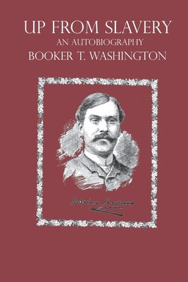 Up From Slavery An Autobiography: Booker T. Washington