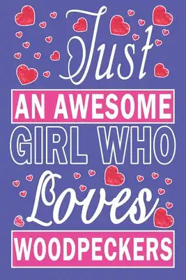 Just An Awesome Girl Who Loves Woodpeckers