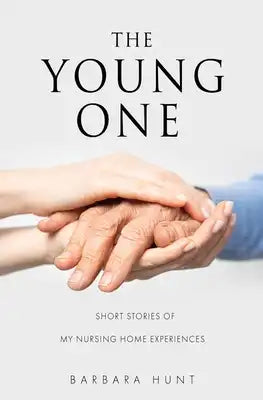 The Young One: Short Stories of my nursing home experiences