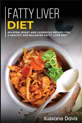 Fatty Liver Diet: 40+Stew, Roast and Casserole recipes for a healthy and balanced Fatty liver diet