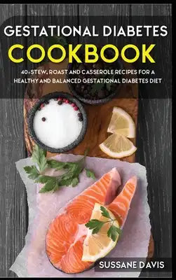 Gestational Diabetes Cookbook: 40+Stew, Roast and Casserole recipes for a healthy and balanced Gestational Diabetes diet