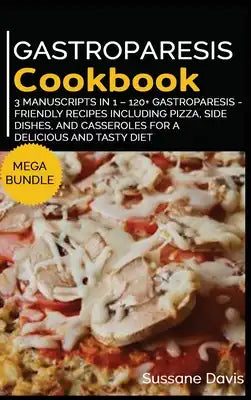 Gastroparesis Cookbook: MEGA BUNDLE - 3 Manuscripts in 1 - 120+ Gastroparesis - friendly recipes including Pizza, Side dishes, and Casseroles