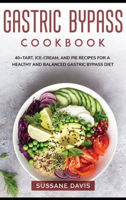 Gastric Bypass Cookbook: 40+Tart, Ice-Cream, and Pie recipes for a healthy and balanced Gastric Bypass diet