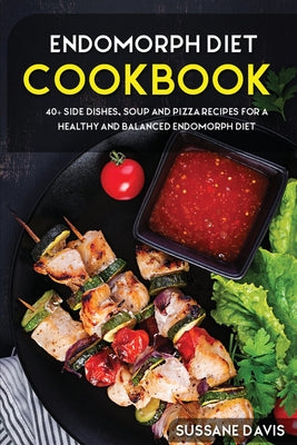 Endomorph Diet: 40+ Side Dishes, Soup and Pizza recipes for a healthy and balanced Endomorph diet