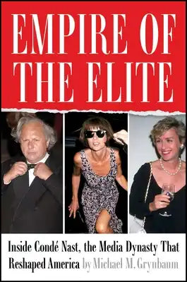 Empire of the Elite: Inside Condé Nast, the Media Dynasty That Reshaped America