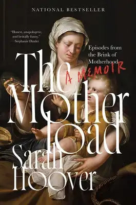 The Motherload: Episodes from the Brink of Motherhood