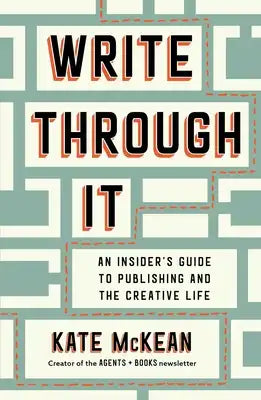 Write Through It: An Insider's Guide to Publishing and the Creative Life