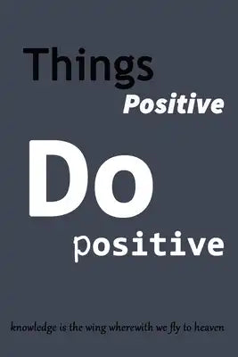 Thing positive Do positive: knowledge is the wing wherewith we fly to heaven ( 6 x 9 )