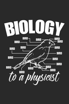 Biology to a physicist: Biologie Physiker Naturwissenschaftler Physik Vogel Notizbuch liniert DIN A5 - 120 Seiten für Notizen, Zeichnungen, Fo