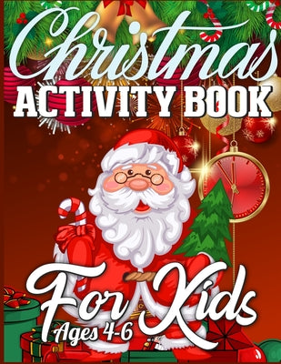 Christmas Activity Book For Kids Ages 4-6: A Christmas Activity Book Full of Coloring, Matching, Mazes, Drawing, Crosswords, Word Searches, Color by N