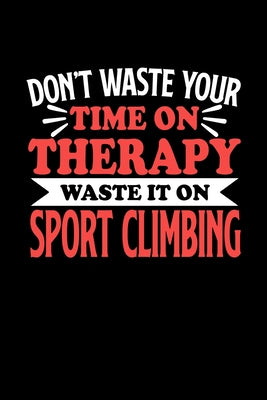 Don't Waste Your Time On Therapy Waste It On Sport Climbing: Graph Paper Notebook with 120 pages 6x9 perfect as math book, sketchbook, workbookGift fo