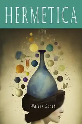 Hermetica: The Ancient Greek and Latin Writings Which Contain Religious or Philosophic Teachings Ascribed to Hermes Trismegistus [Volume One]: The Anc