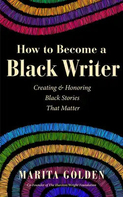 How to Become a Black Writer: Creating and Honoring Black Stories That Matter (the Power of Black Stories, Inspiration for Black Storytellers)