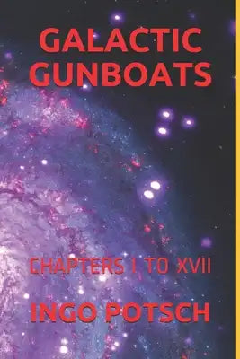 Galactic Gunboats: Chapters I to XVII