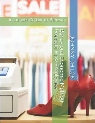 Behavioral Economic Method Predicts How Employee: Influences Consumer Behavior