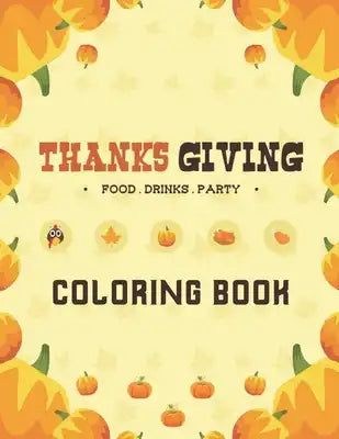 Thanksgiving Coloring Book: Food, Drinks, Party: One-Sided Printing (Safe For Markers, Paint, Crayons) - Holiday Gift For Girls And Boys Of All Ag