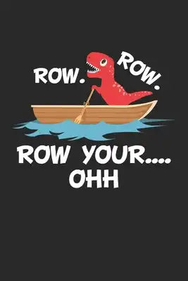 Row. Row. Row your.... OHH: Rudern Sie Ihr Boot Oh Lustig T-Rex Dinosaurier Notizbuch liniert 120 Seiten für Notizen Zeichnungen Formeln Organizer