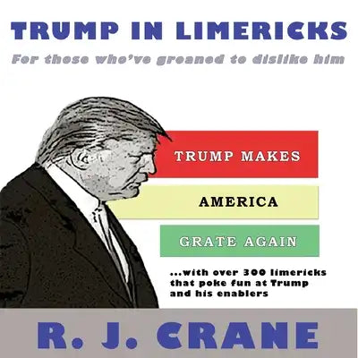 Trump In Limericks: For Those Who've Groaned To Dislike Him: For those who've groaned to dislike him