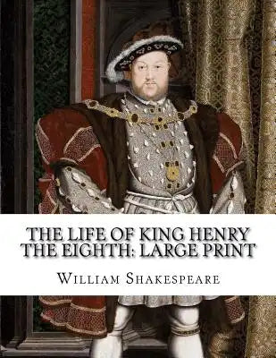 The Life of King Henry the Eighth: Large Print