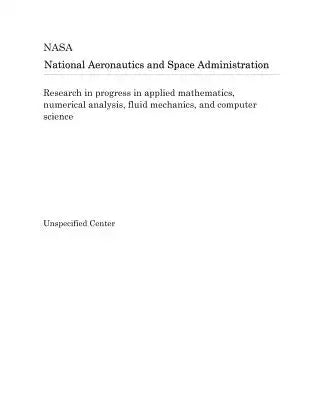 Research in Progress in Applied Mathematics, Numerical Analysis, Fluid Mechanics, and Computer Science