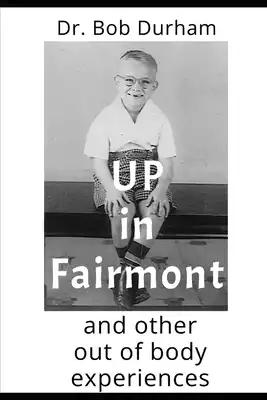 Up In Fairmont: And Other Out Of Body Experiences