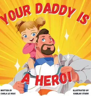 Your Daddy Is A Hero: A Children's Rhyming Picture Book Celebrating Fatherhood