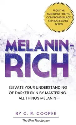 Melanin-Rich: Elevate Your Understanding of Darker Skin By Mastering All Things Melanin