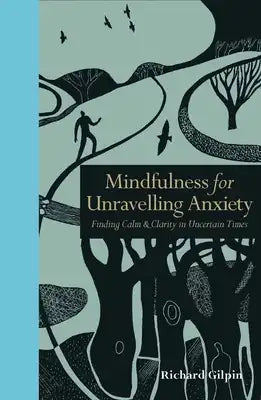 Mindfulness for Unravelling Anxiety: Finding Calm & Clarity in Uncertain Times