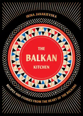 The Balkan Kitchen: Recipes and Stories from the Heart of the Balkans