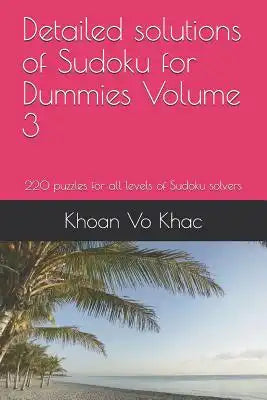 Detailed Solutions of Sudoku for Dummies Volume 3: 220 Puzzles for All Levels of Sudoku Solvers