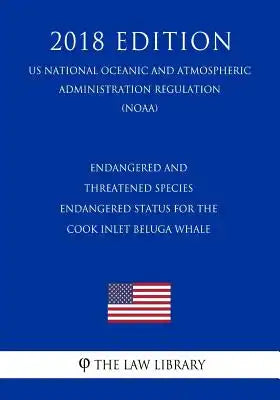Endangered and Threatened Species - Endangered Status for the Cook Inlet Beluga Whale (Us National Oceanic and Atmospheric Administration Regulation)
