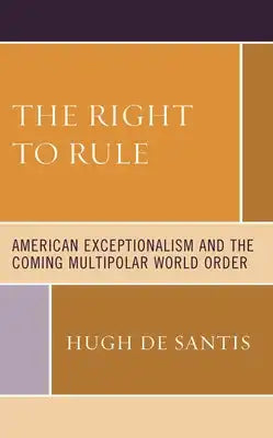Right to Rule: American Exceptionalism and the Coming Multipolar World Order