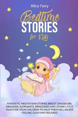 Bedtime Stories for Kids: Fantastic Meditation Stories About Dinosaurs, Dragons, Elephants, Princesses And Other Little Tales For Your Children