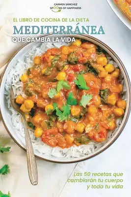 El libro de cocina de la dieta mediterránea que cambia la vida: Las 50 recetas que cambiarán tu cuerpo y toda tu vida - The Life-Changer Mediterranean