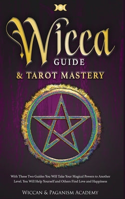 Wicca Guide & Tarot Mastery: With These Two Guides You Will Take Your Magical Powers to Another Level. You Will Help Yourself and Others Find Love