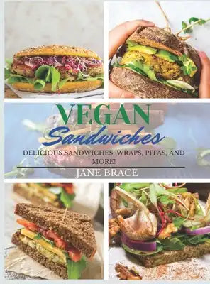 Vegan Sandwiches: OVER 100 RECIPES, Delicious Sandwiches, Wraps, Pitas and More !: OVER 100 RECIPES, Delicious Sandwiches, Wraps: OVER 1