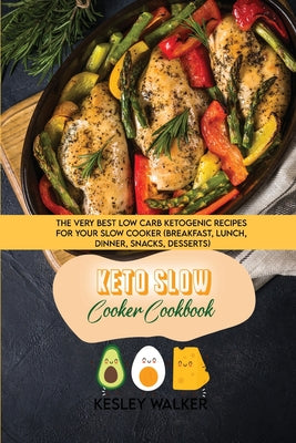 Keto Slow Cooker Cookbook: The Very Best Low Carb Ketogenic Recipes for Your Slow Cooker (breakfast, lunch, dinner, snacks, desserts)