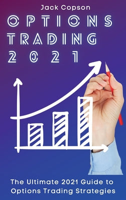 Options Trading 2021: The Ultimate 2021 Guide to Options Trading Strategies