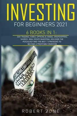 Investing For Beginners 2021: 6 Books in 1: Day Trading, Forex, Options And Swing, Dropshipping Shopify, Real Estate Investing. Discover The Psychol