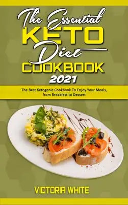 The Essential Keto Diet Cookbook 2021: The Best Ketogenic Cookbook To Enjoy Your Meals, from Breakfast to Dessert