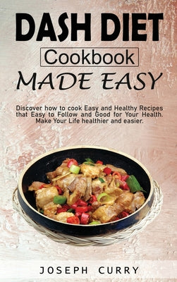 Dash diet cookbook Made easy: Discover how to cook easy and Healthy Recipes that Easy to Follow and Good for Your Health. Make Your Life Healthier a