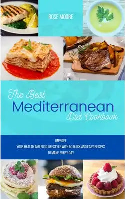 The Best Mediterranean Diet Cookbook: Improve your health and food lifestyle with 50 quick and easy recipes to make every day