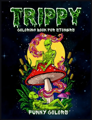 Trippy Coloring Book for Stoners: A Funny coloring book for adults with trippy and Psychedelic aliens