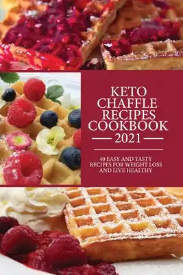 Keto Cheffle Recipes Cookbook 2021: 40 Easy And Tasty Recipes For Weight Loss And Live Healthy.