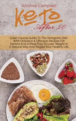 Keto After 50: Crash Course Guide To The Ketogenic Diet With Delicious & Effective Recipes For Seniors And A Meal Plan To Lose Weight